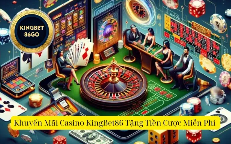 Khuyến Mãi Casino KingBet86 Tặng Tiền Cược Miễn Phí 